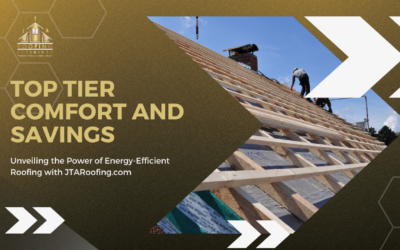 Top-Tier Comfort and Savings: Unveiling the Power of Energy-Efficient Roofing with JTARoofing.com