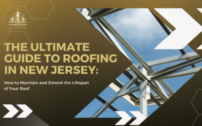 The Ultimate Guide to Roofing in New Jersey: How to Maintain and Extend the Lifespan of Your Roof